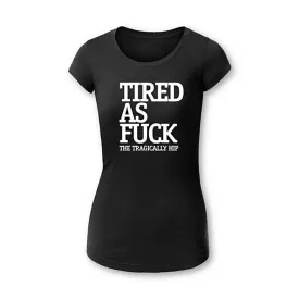 THE TRAGICALLY HIP Tired As Fuck Ladies Slim Fit Tee